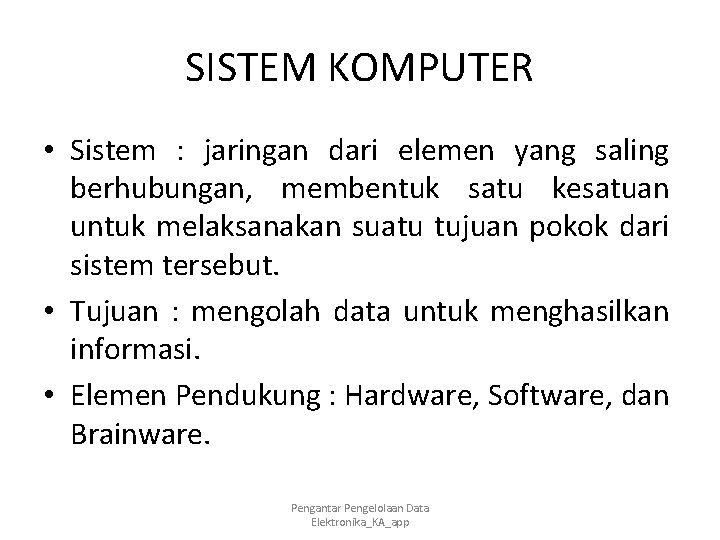 SISTEM KOMPUTER • Sistem : jaringan dari elemen yang saling berhubungan, membentuk satu kesatuan