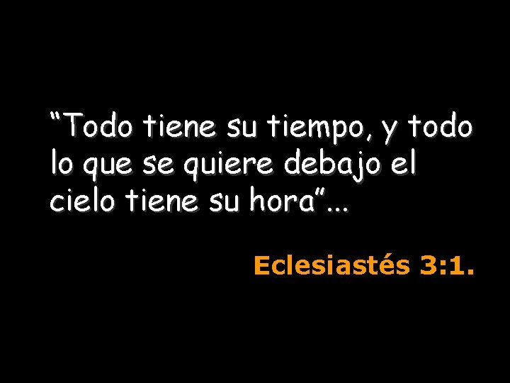 “Todo tiene su tiempo, y todo lo que se quiere debajo el cielo tiene