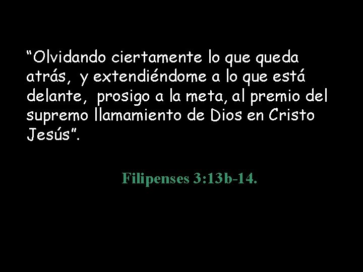 “Olvidando ciertamente lo queda atrás, y extendiéndome a lo que está delante, prosigo a “Olvidando ciertamente lo queda atrás, y extendiéndome a lo que está delante, prosigo a