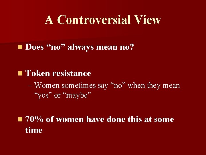 A Controversial View n Does “no” always mean no? n Token resistance – Women