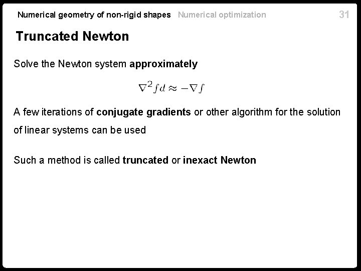 Numerical geometry of non-rigid shapes Numerical optimization 31 Truncated Newton Solve the Newton system