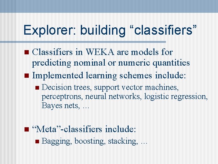 Explorer: building “classifiers” Classifiers in WEKA are models for predicting nominal or numeric quantities