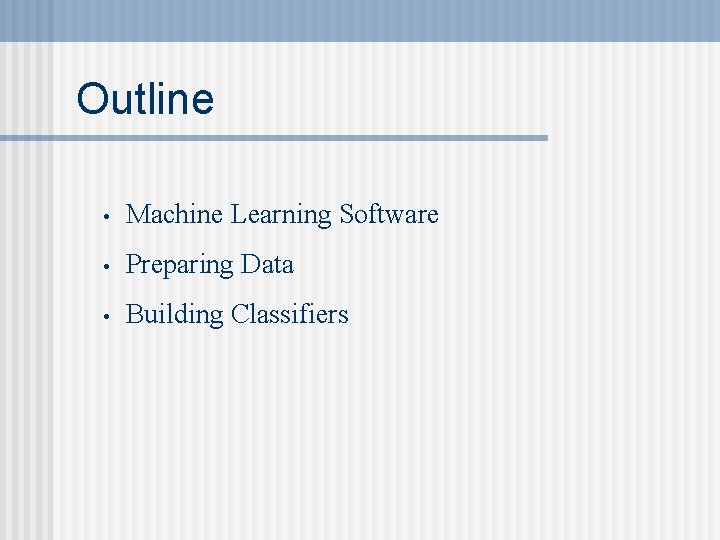 Outline • Machine Learning Software • Preparing Data • Building Classifiers 