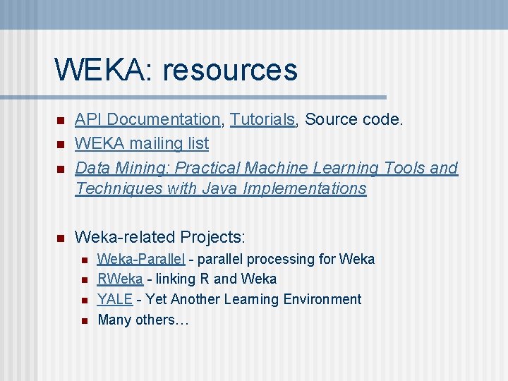 WEKA: resources n n API Documentation, Tutorials, Source code. WEKA mailing list Data Mining: