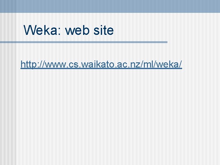 Weka: web site http: //www. cs. waikato. ac. nz/ml/weka/ 