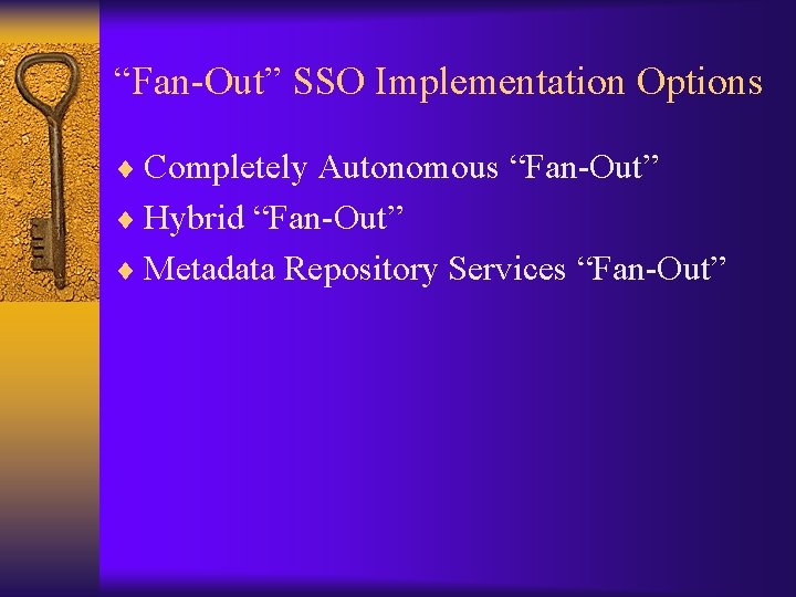 “Fan-Out” SSO Implementation Options ¨ Completely Autonomous “Fan-Out” ¨ Hybrid “Fan-Out” ¨ Metadata Repository