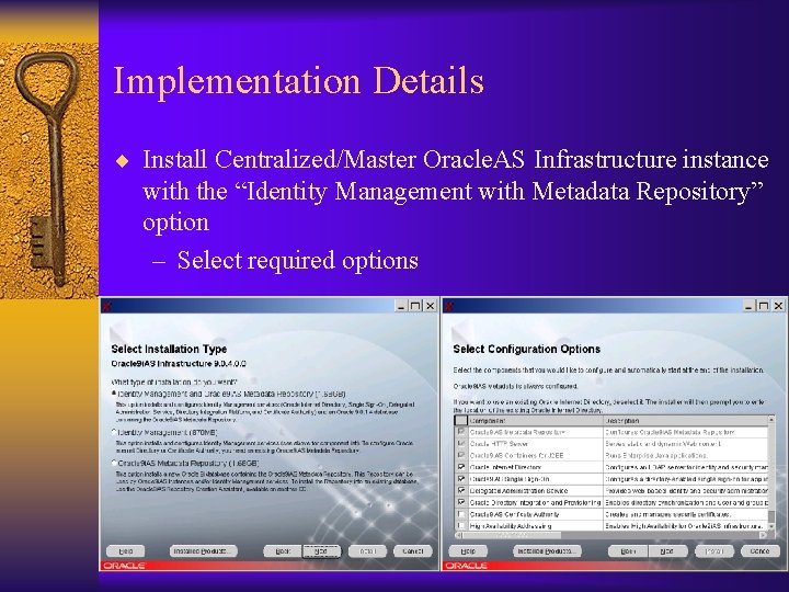 Implementation Details ¨ Install Centralized/Master Oracle. AS Infrastructure instance with the “Identity Management with