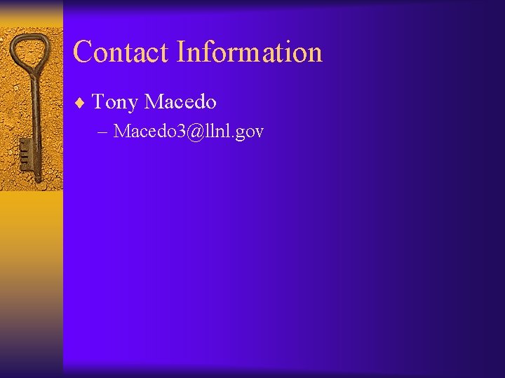 Contact Information ¨ Tony Macedo – Macedo 3@llnl. gov 