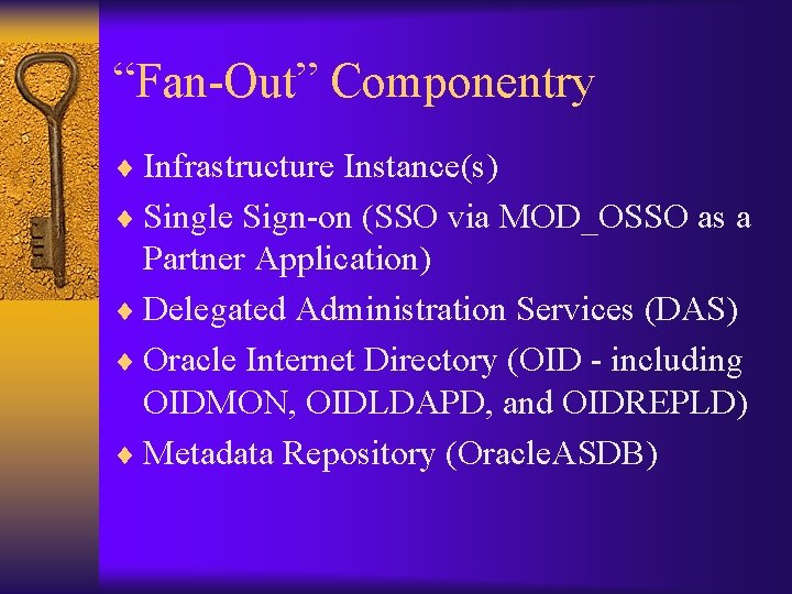 “Fan-Out” Componentry ¨ Infrastructure Instance(s) ¨ Single Sign-on (SSO via MOD_OSSO as a Partner