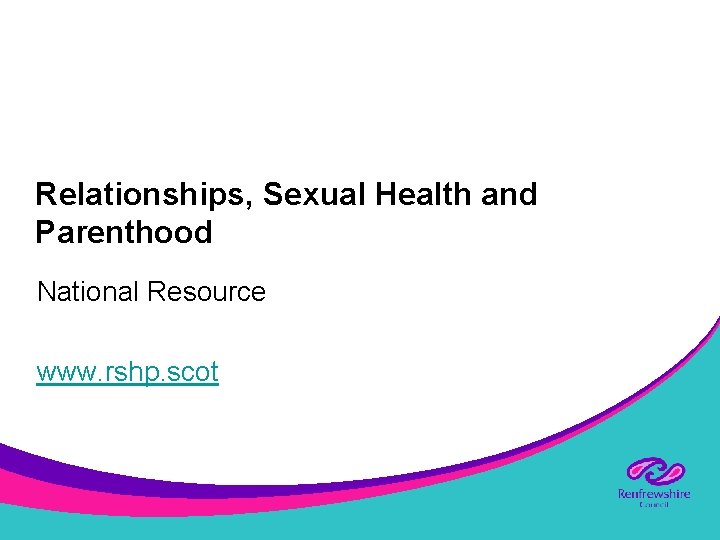 Relationships, Sexual Health and Parenthood National Resource www. rshp. scot 