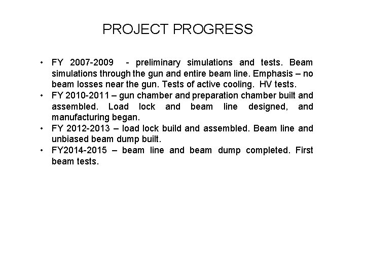 PROJECT PROGRESS • FY 2007 -2009 - preliminary simulations and tests. Beam simulations through