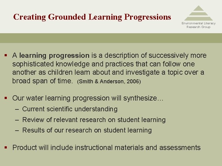 Creating Grounded Learning Progressions Environmental Literacy Research Group § A learning progression is a