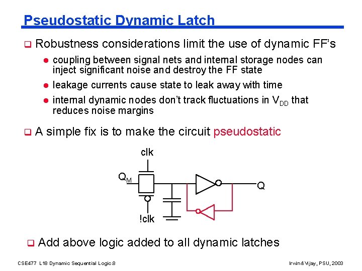 Pseudostatic Dynamic Latch q Robustness considerations limit the use of dynamic FF’s l l