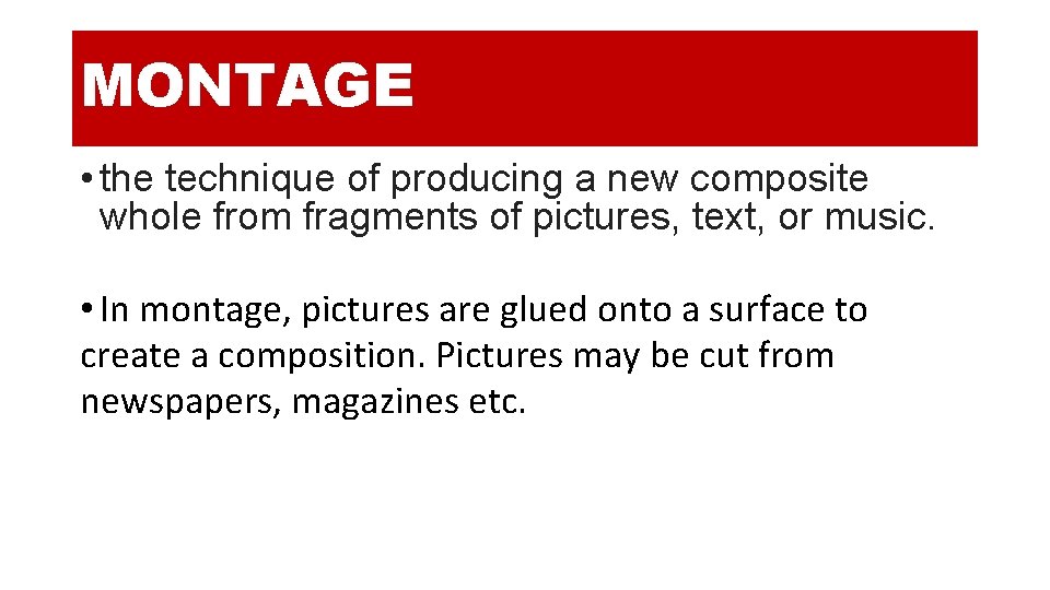 MONTAGE • the technique of producing a new composite whole from fragments of pictures,