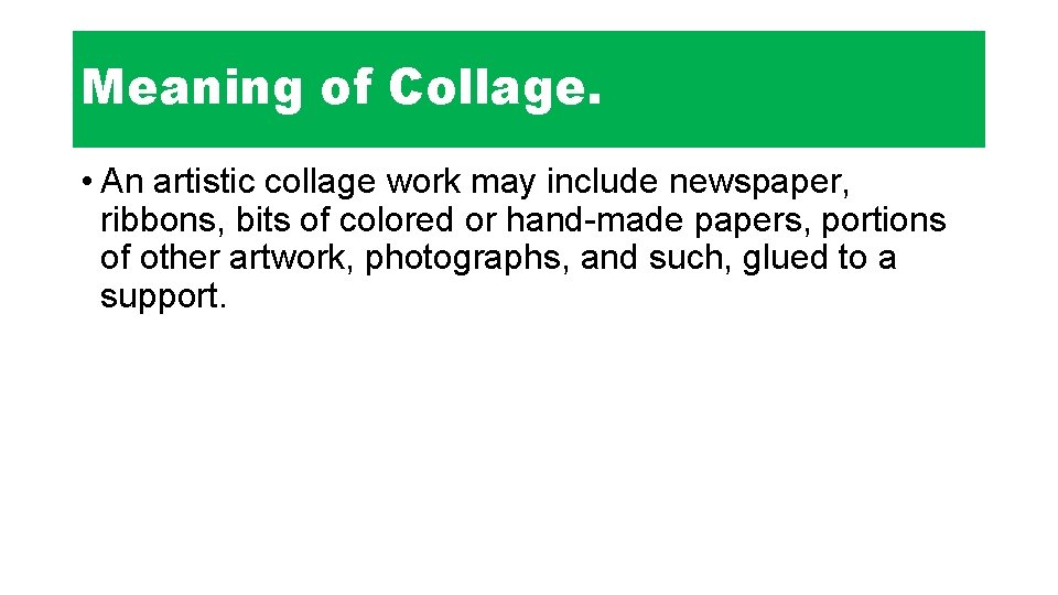 Meaning of Collage. • An artistic collage work may include newspaper, ribbons, bits of