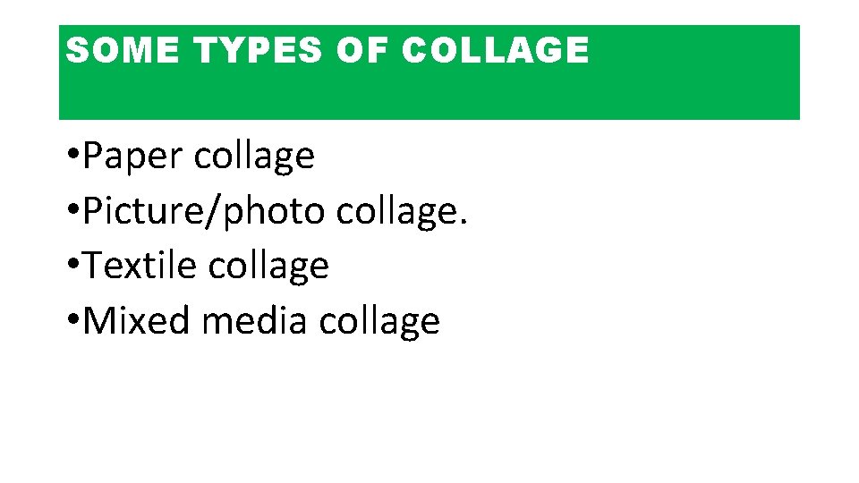 SOME TYPES OF COLLAGE • Paper collage • Picture/photo collage. • Textile collage •