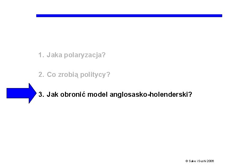 1. Jaka polaryzacja? 2. Co zrobią politycy? 3. Jak obronić model anglosasko-holenderski? © Sake