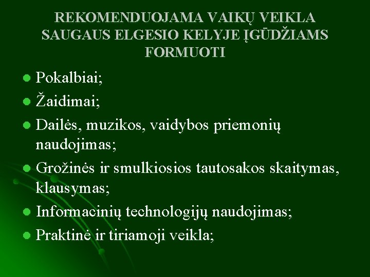 REKOMENDUOJAMA VAIKŲ VEIKLA SAUGAUS ELGESIO KELYJE ĮGŪDŽIAMS FORMUOTI Pokalbiai; l Žaidimai; l Dailės, muzikos,