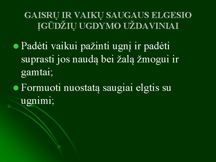 GAISRŲ IR VAIKŲ SAUGAUS ELGESIO ĮGŪDŽIŲ UGDYMO UŽDAVINIAI l Padėti vaikui pažinti ugnį ir