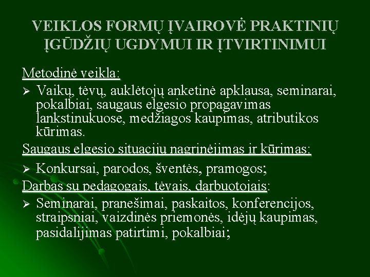 VEIKLOS FORMŲ ĮVAIROVĖ PRAKTINIŲ ĮGŪDŽIŲ UGDYMUI IR ĮTVIRTINIMUI Metodinė veikla: Ø Vaikų, tėvų, auklėtojų