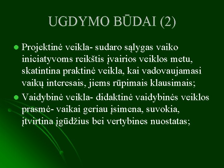 UGDYMO BŪDAI (2) Projektinė veikla- sudaro sąlygas vaiko iniciatyvoms reikštis įvairios veiklos metu, skatintina