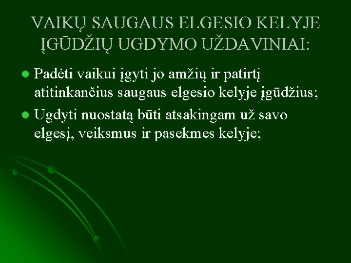 VAIKŲ SAUGAUS ELGESIO KELYJE ĮGŪDŽIŲ UGDYMO UŽDAVINIAI: Padėti vaikui įgyti jo amžių ir patirtį