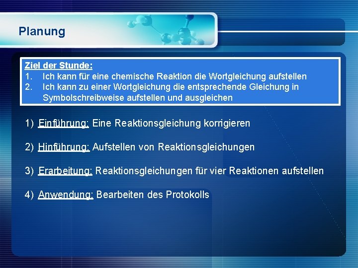 Planung Ziel der Stunde: 1. Ich kann für eine chemische Reaktion die Wortgleichung aufstellen