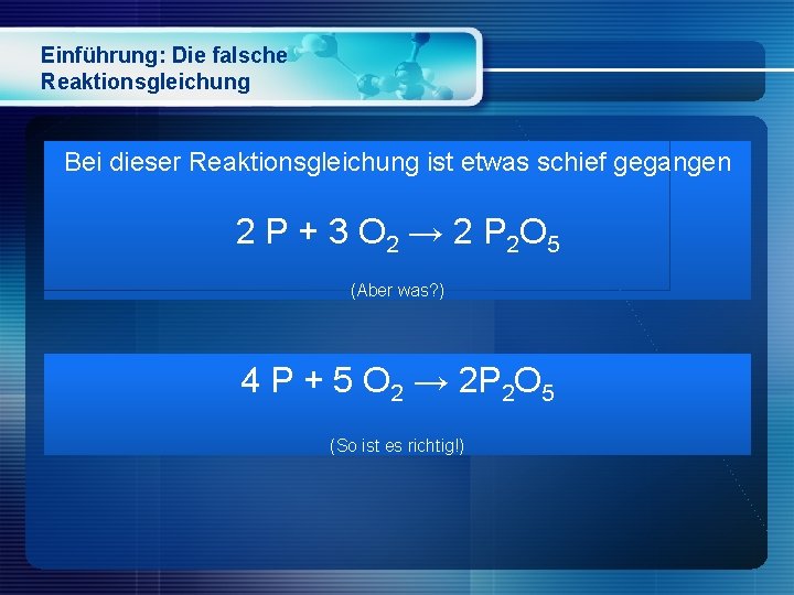 Einführung: Die falsche Reaktionsgleichung Bei dieser Reaktionsgleichung ist etwas schief gegangen 2 P +