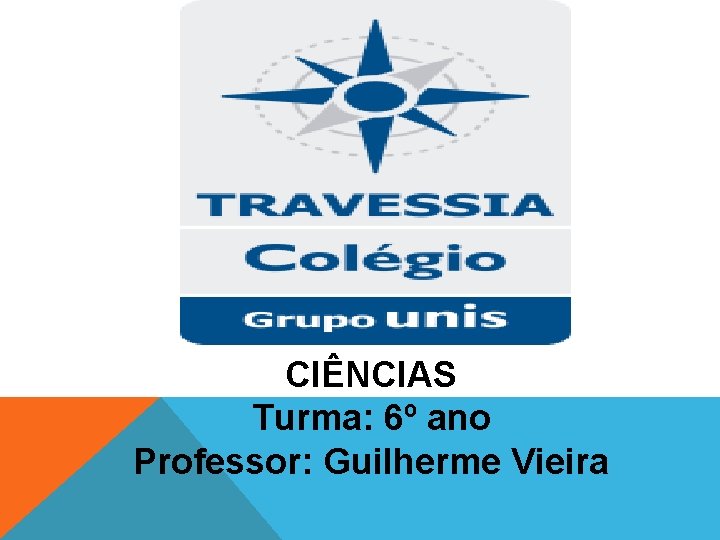 CIÊNCIAS Turma: 6º ano Professor: Guilherme Vieira 