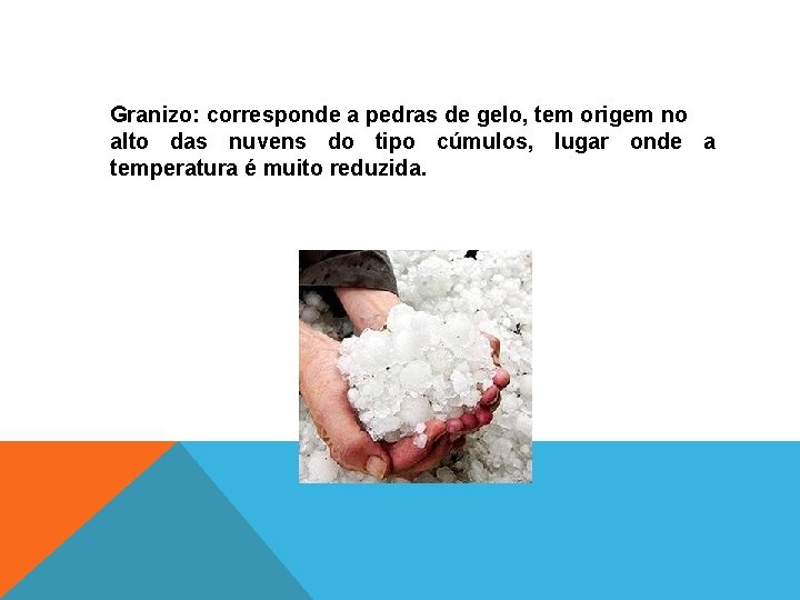 Granizo: corresponde a pedras de gelo, tem origem no alto das nuvens do tipo