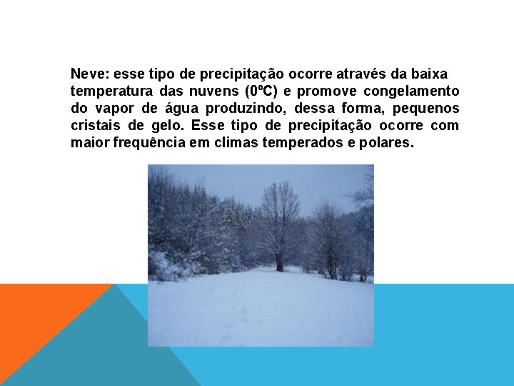 Neve: esse tipo de precipitação ocorre através da baixa temperatura das nuvens (0ºC) e