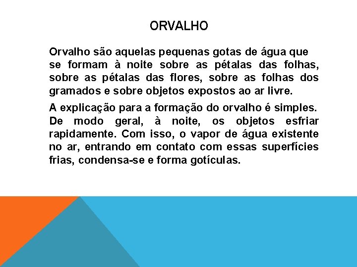 ORVALHO Orvalho são aquelas pequenas gotas de água que se formam à noite sobre