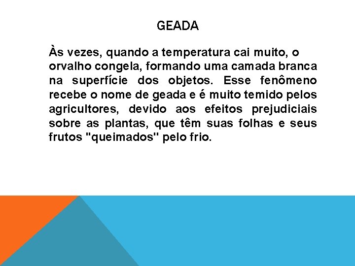 GEADA Às vezes, quando a temperatura cai muito, o orvalho congela, formando uma camada