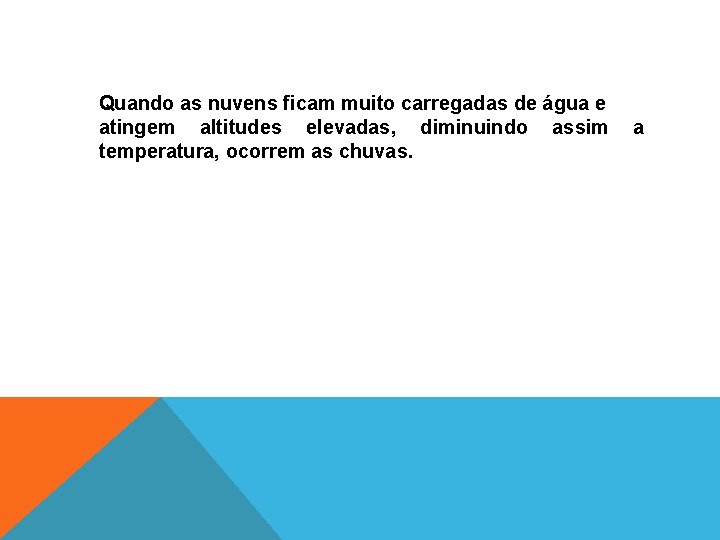 Quando as nuvens ficam muito carregadas de água e atingem altitudes elevadas, diminuindo assim