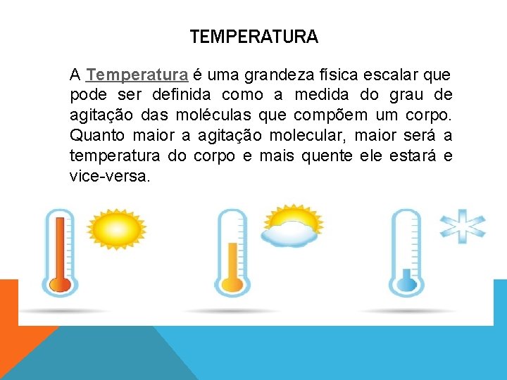 TEMPERATURA A Temperatura é uma grandeza física escalar que pode ser definida como a