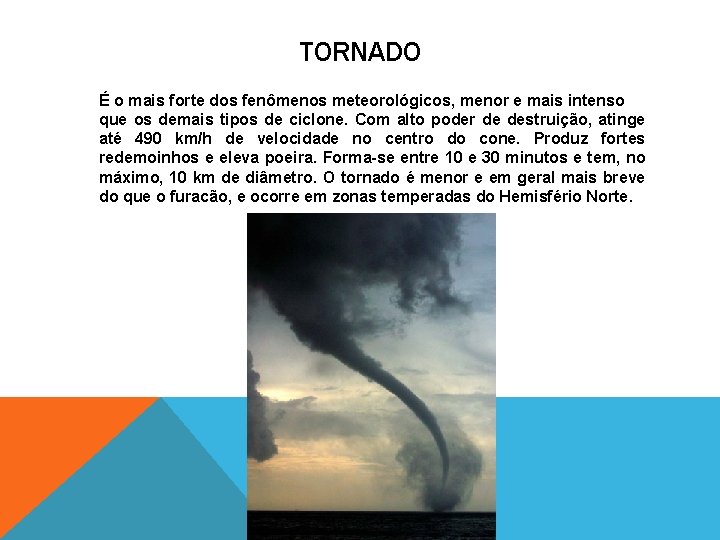 TORNADO É o mais forte dos fenômenos meteorológicos, menor e mais intenso que os