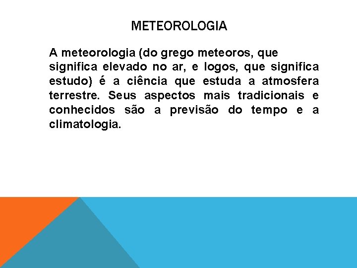 METEOROLOGIA A meteorologia (do grego meteoros, que significa elevado no ar, e logos, que