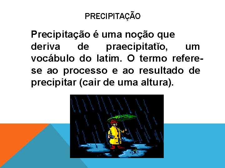PRECIPITAÇÃO Precipitação é uma noção que deriva de praecipitatĭo, um vocábulo do latim. O