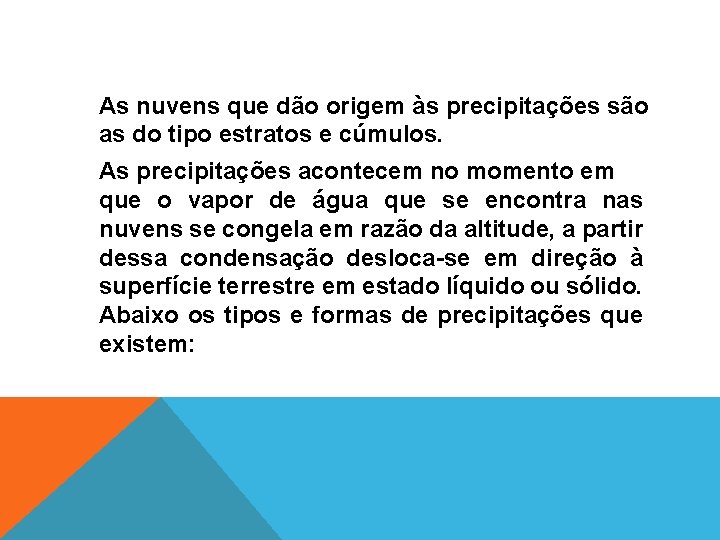 As nuvens que dão origem às precipitações são as do tipo estratos e cúmulos.