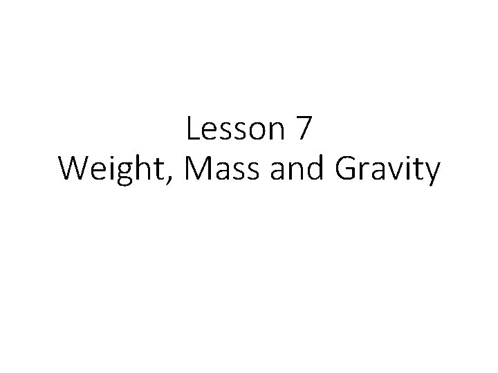 Lesson 7 Weight, Mass and Gravity 