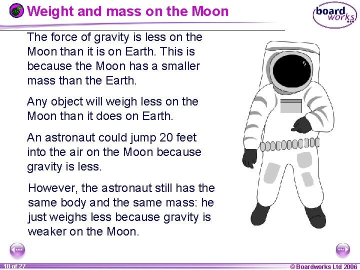 Weight and mass on the Moon The force of gravity is less on the