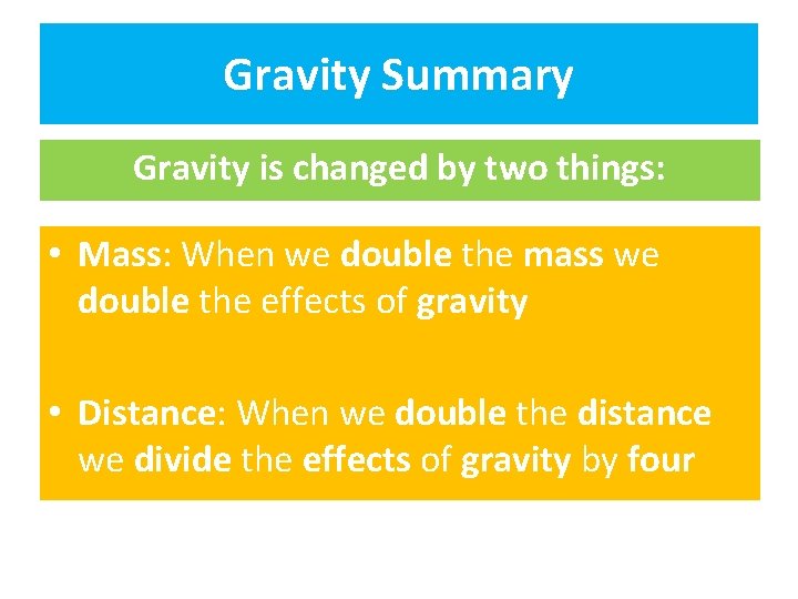 Gravity Summary Gravity is changed by two things: • Mass: When we double the
