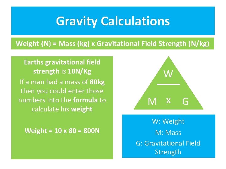 Gravity Calculations Weight (N) = Mass (kg) x Gravitational Field Strength (N/kg) Earths gravitational