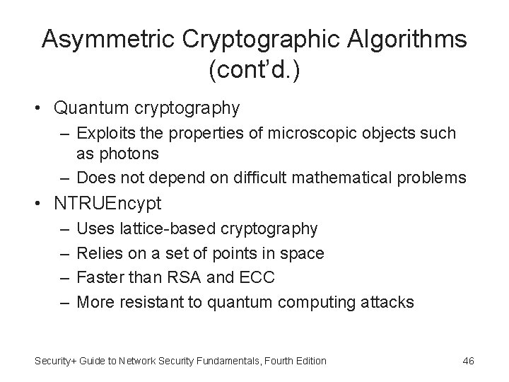 Asymmetric Cryptographic Algorithms (cont’d. ) • Quantum cryptography – Exploits the properties of microscopic