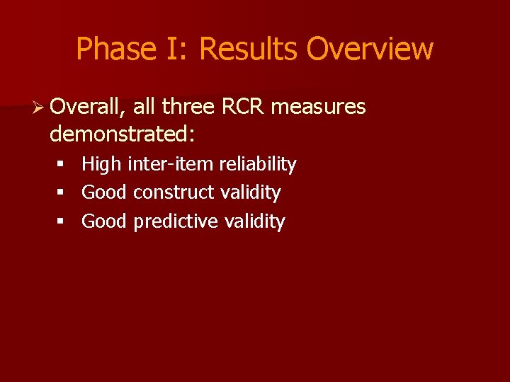 Phase I: Results Overview Ø Overall, all three RCR measures demonstrated: § High inter-item