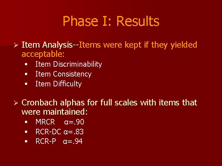 Phase I: Results Ø Item Analysis--Items were kept if they yielded acceptable: § Item