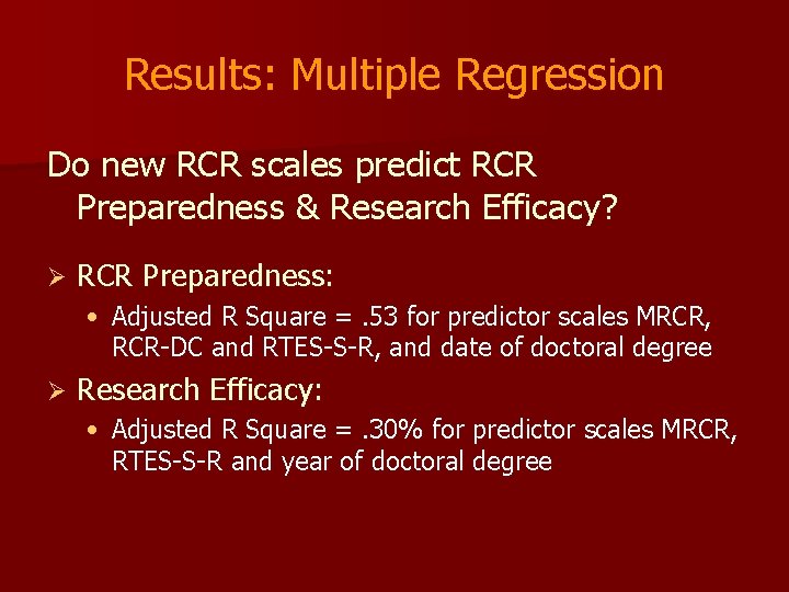 Results: Multiple Regression Do new RCR scales predict RCR Preparedness & Research Efficacy? Ø