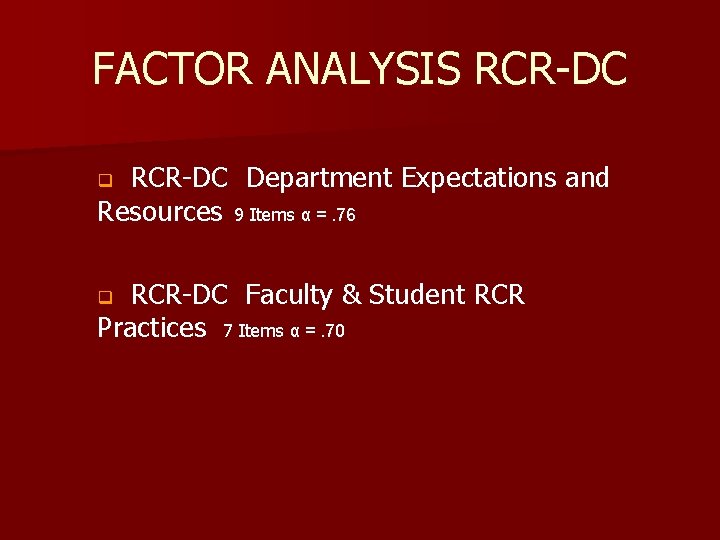 FACTOR ANALYSIS RCR-DC Department Expectations and Resources 9 Items α =. 76 q RCR-DC