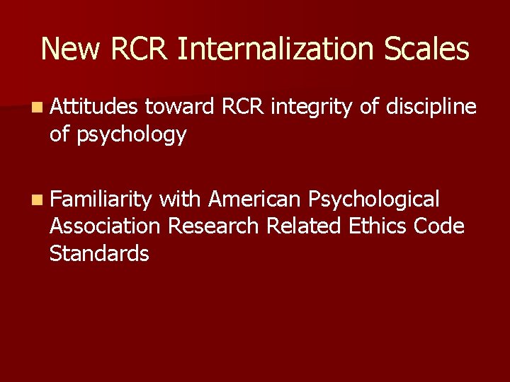 New RCR Internalization Scales n Attitudes toward RCR integrity of discipline of psychology n