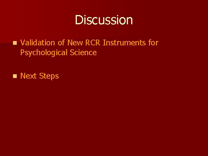 Discussion n Validation of New RCR Instruments for Psychological Science n Next Steps 